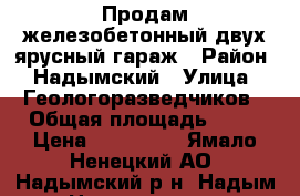 Продам железобетонный двух ярусный гараж › Район ­ Надымский › Улица ­ Геологоразведчиков › Общая площадь ­ 30 › Цена ­ 900 000 - Ямало-Ненецкий АО, Надымский р-н, Надым г. Недвижимость » Гаражи   . Ямало-Ненецкий АО